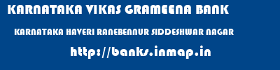 KARNATAKA VIKAS GRAMEENA BANK  KARNATAKA HAVERI RANEBENNUR SIDDESHWAR NAGAR  banks information 